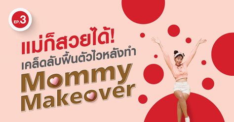  EP.3 แม่ก็สวยได้! เคล็ดลับฟื้นตัวไวหลังทำ Mommy Makeover      