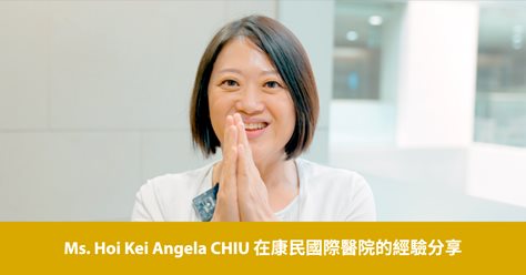 Ms. Hoi Kei Angela CHIU 在康民國際醫院的經驗分享